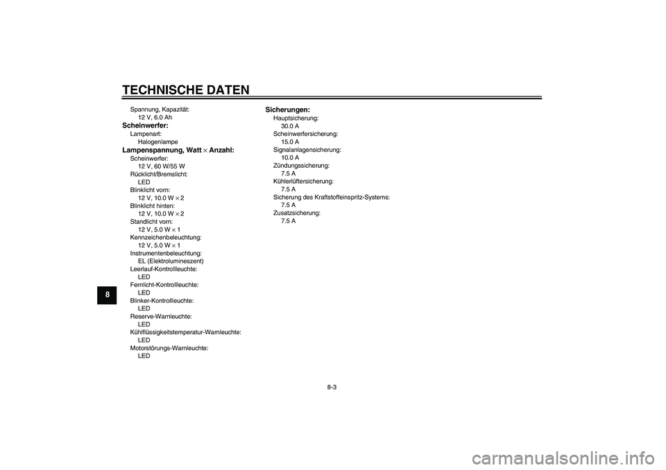 YAMAHA WR 250R 2010  Betriebsanleitungen (in German) TECHNISCHE DATEN
8-3
8
Spannung, Kapazität:
12 V, 6.0 AhScheinwerfer:Lampenart:
HalogenlampeLampenspannung, Watt × Anzahl:Scheinwerfer:
12 V, 60 W/55 W
Rücklicht/Bremslicht:
LED
Blinklicht vorn:
12