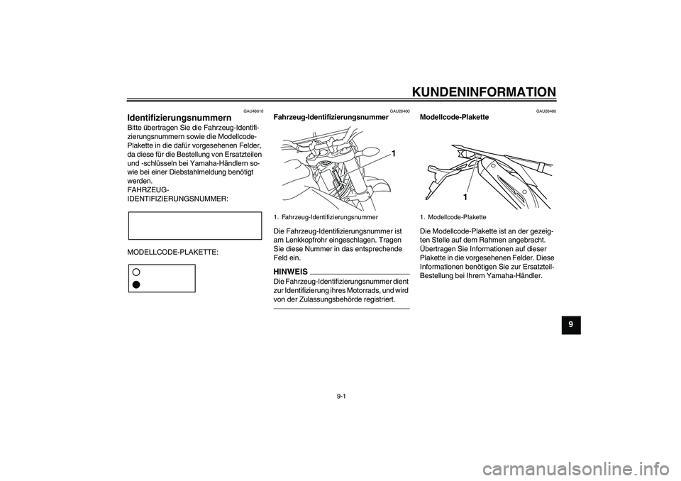 YAMAHA WR 250R 2010  Betriebsanleitungen (in German) KUNDENINFORMATION
9-1
9
GAU48610
Identifizierungsnummern Bitte übertragen Sie die Fahrzeug-Identifi-
zierungsnummern sowie die Modellcode-
Plakette in die dafür vorgesehenen Felder, 
da diese für d