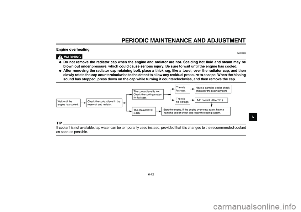 YAMAHA WR 250R 2009  Owners Manual  
PERIODIC MAINTENANCE AND ADJUSTMENT 
6-42 
2
3
4
5
67
8
9 Engine overheating
WARNING
 
EWA10400 
 
Do not remove the radiator cap when the engine and radiator are hot. Scalding hot fluid and steam 