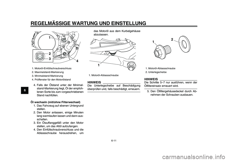 YAMAHA WR 250R 2009  Betriebsanleitungen (in German)  
REGELMÄSSIGE WARTUNG UND EINSTELLUNG 
6-11 
1
2
3
4
5
6
7
8
9
 
4. Falls der Ölstand unter der Minimal-
stand-Markierung liegt, Öl der empfoh-
lenen Sorte bis zum vorgeschriebenen
Stand nachfüll