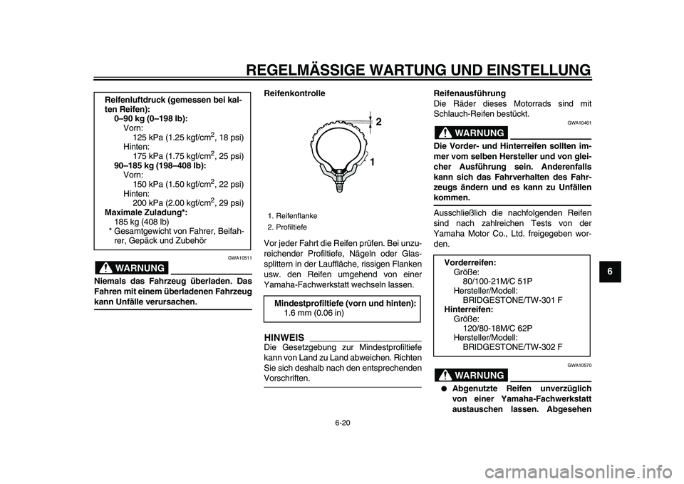 YAMAHA WR 250R 2009 Betriebsanleitungen (in German)
REGELMÄSSIGE WARTUNG UND EINSTELLUNG
6-20
2
3
4
5
67
8
9
WARNUNG
GWA10511
Niemals das Fahrzeug überladen. Das
Fahren mit einem überladenen Fahrzeug
kann Unfälle verursachen.Reifenkontrolle YAMAHA WR 250R 2009 Betriebsanleitungen (in German)
REGELMÄSSIGE WARTUNG UND EINSTELLUNG
6-20
2
3
4
5
67
8
9
WARNUNG
GWA10511
Niemals das Fahrzeug überladen. Das
Fahren mit einem überladenen Fahrzeug
kann Unfälle verursachen.Reifenkontrolle