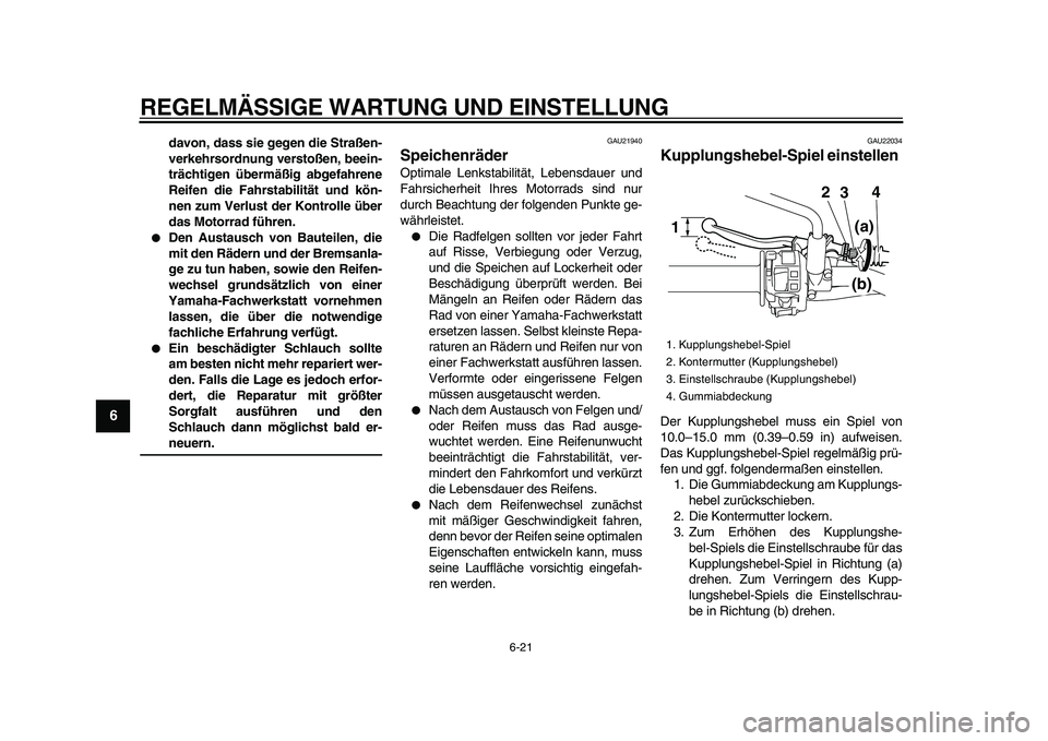 YAMAHA WR 250R 2009 Betriebsanleitungen (in German)
REGELMÄSSIGE WARTUNG UND EINSTELLUNG
6-21
1
2
3
4
5
6
7
8
9
davon, dass sie gegen die Straßen-
verkehrsordnung verstoßen, beein-
trächtigen übermäßig abgefahrene
Reifen die Fahrstabilitä YAMAHA WR 250R 2009 Betriebsanleitungen (in German)
REGELMÄSSIGE WARTUNG UND EINSTELLUNG
6-21
1
2
3
4
5
6
7
8
9
davon, dass sie gegen die Straßen-
verkehrsordnung verstoßen, beein-
trächtigen übermäßig abgefahrene
Reifen die Fahrstabilitä