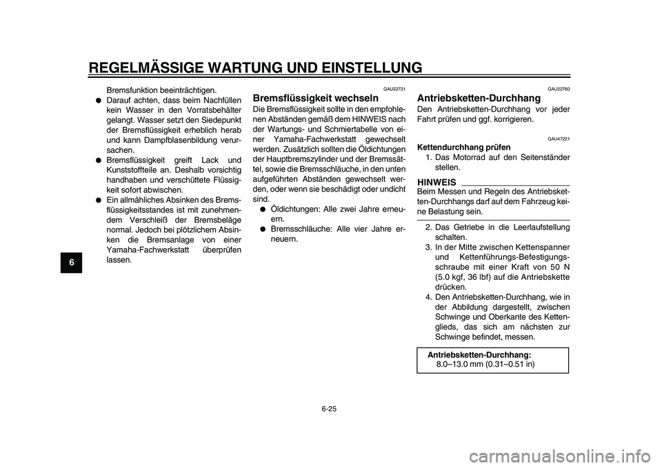 YAMAHA WR 250R 2009 Betriebsanleitungen (in German)
REGELMÄSSIGE WARTUNG UND EINSTELLUNG
6-25
1
2
3
4
5
6
7
8
9
Bremsfunktion beeinträchtigen.
Darauf achten, dass beim Nachfüllen
kein Wasser in den Vorratsbehälter
gelangt. Wasser setzt de YAMAHA WR 250R 2009 Betriebsanleitungen (in German)
REGELMÄSSIGE WARTUNG UND EINSTELLUNG
6-25
1
2
3
4
5
6
7
8
9
Bremsfunktion beeinträchtigen.
Darauf achten, dass beim Nachfüllen
kein Wasser in den Vorratsbehälter
gelangt. Wasser setzt de