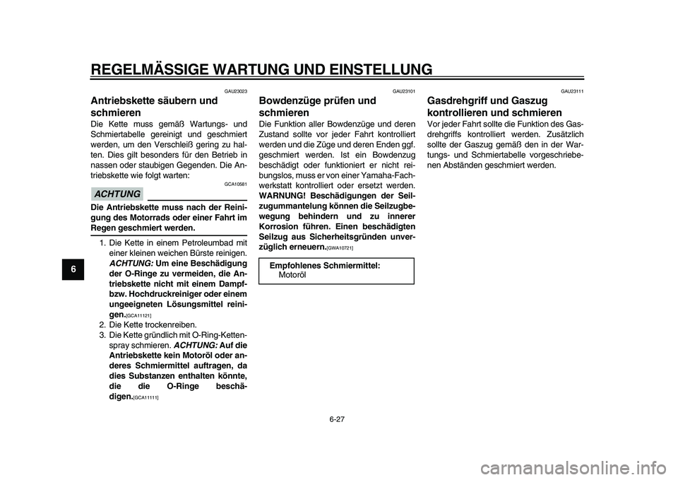YAMAHA WR 250R 2009 Betriebsanleitungen (in German)
REGELMÄSSIGE WARTUNG UND EINSTELLUNG
6-27
1
2
3
4
5
6
7
8
9
GAU23023
Antriebskette säubern und
schmieren
Die Kette muss gemäß Wartungs- und
Schmiertabelle gereinigt und geschmiert
werden YAMAHA WR 250R 2009 Betriebsanleitungen (in German)
REGELMÄSSIGE WARTUNG UND EINSTELLUNG
6-27
1
2
3
4
5
6
7
8
9
GAU23023
Antriebskette säubern und
schmieren
Die Kette muss gemäß Wartungs- und
Schmiertabelle gereinigt und geschmiert
werden