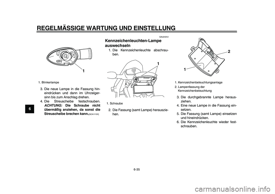 YAMAHA WR 250R 2009  Betriebsanleitungen (in German)  
REGELMÄSSIGE WARTUNG UND EINSTELLUNG 
6-35 
1
2
3
4
5
6
7
8
9
 
3. Die neue Lampe in die Fassung hin-
eindrücken und dann im Uhrzeiger-
sinn bis zum Anschlag drehen.
4. Die Streuscheibe festschrau