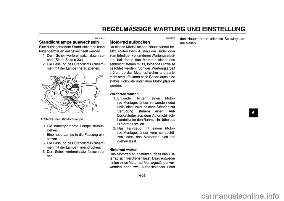 YAMAHA WR 250R 2009  Betriebsanleitungen (in German)  
REGELMÄSSIGE WARTUNG UND EINSTELLUNG 
6-36 
2
3
4
5
67
8
9
 
GAU45222 
Standlichtlampe auswechseln  
Eine durchgebrannte Standlichtlampe kann
folgendermaßen ausgewechselt werden.
1. Den Scheinwerf