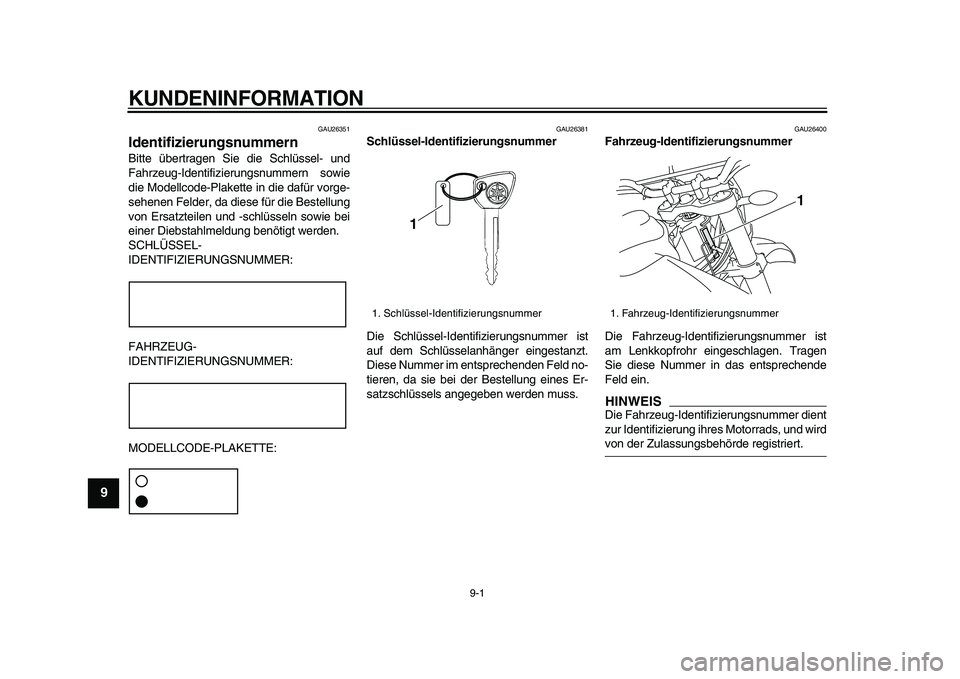 YAMAHA WR 250R 2009 Betriebsanleitungen (in German)
9-1
1
2
3
4
5
6
7
8
9
KUNDENINFORMATION
GAU26351
Identifizierungsnummern
Bitte übertragen Sie die Schlüssel- und
Fahrzeug-Identifizierungsnummern sowie
die Modellcode-Plakette in die dafür YAMAHA WR 250R 2009 Betriebsanleitungen (in German)
9-1
1
2
3
4
5
6
7
8
9
KUNDENINFORMATION
GAU26351
Identifizierungsnummern
Bitte übertragen Sie die Schlüssel- und
Fahrzeug-Identifizierungsnummern sowie
die Modellcode-Plakette in die dafür