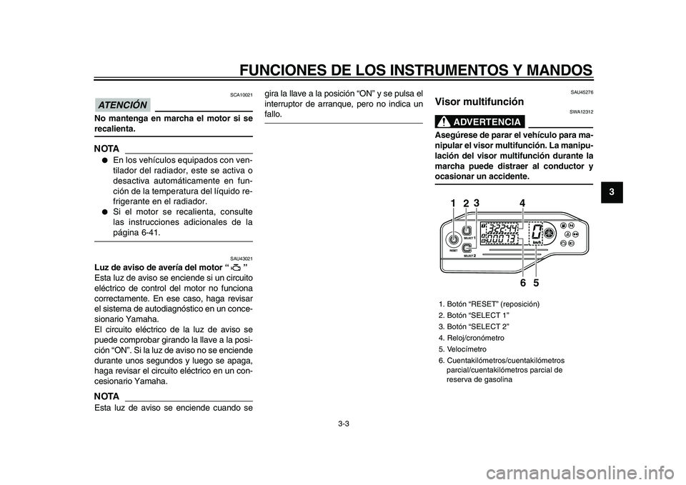YAMAHA WR 250R 2009 Manuale de Empleo (in Spanish)
FUNCIONES DE LOS INSTRUMENTOS Y MANDOS
3-3
2
34
5
6
7
8
9
ATENCIÓN
SCA10021
No mantenga en marcha el motor si se
recalienta.
NOTA
En los vehículos equipados con ven-
tilador del radia YAMAHA WR 250R 2009 Manuale de Empleo (in Spanish)
FUNCIONES DE LOS INSTRUMENTOS Y MANDOS
3-3
2
34
5
6
7
8
9
ATENCIÓN
SCA10021
No mantenga en marcha el motor si se
recalienta.
NOTA
En los vehículos equipados con ven-
tilador del radia