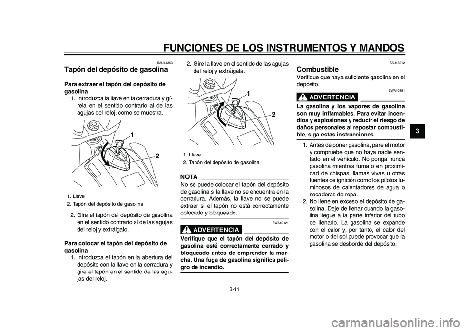 YAMAHA WR 250R 2009  Manuale de Empleo (in Spanish)  
FUNCIONES DE LOS INSTRUMENTOS Y MANDOS 
3-11 
2
34
5
6
7
8
9
 
SAU44363 
Tapón del depósito de gasolina  
Para extraer el tapón del depósito de 
gasolina 
1. Introduzca la llave en la cerradura 