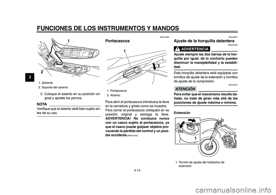 YAMAHA WR 250R 2009  Manuale de Empleo (in Spanish)  
FUNCIONES DE LOS INSTRUMENTOS Y MANDOS 
3-14 
1
2
3
4
5
6
7
8
9
 
2. Coloque el asiento en su posición ori-
ginal y apriete los pernos.
NOTA
 
Verifique que el asiento esté bien sujeto an- 
tes de