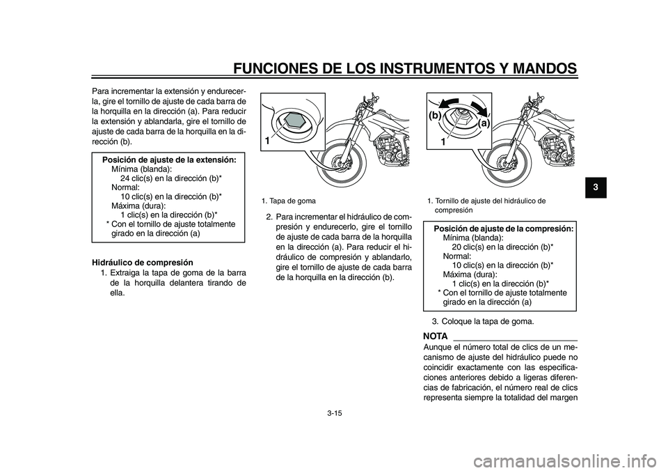 YAMAHA WR 250R 2009  Manuale de Empleo (in Spanish)  
FUNCIONES DE LOS INSTRUMENTOS Y MANDOS 
3-15 
2
34
5
6
7
8
9
 
Para incrementar la extensión y endurecer-
la, gire el tornillo de ajuste de cada barra de
la horquilla en la dirección (a). Para red