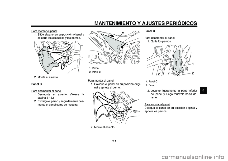 YAMAHA WR 250R 2009  Manuale de Empleo (in Spanish)  
MANTENIMIENTO Y AJUSTES PERIÓDICOS 
6-8 
2
3
4
5
67
8
9
 
Para montar el panel
1. Sitúe el panel en su posición original y
coloque los casquillos y los pernos.
2. Monte el asiento. 
Panel B 
Para