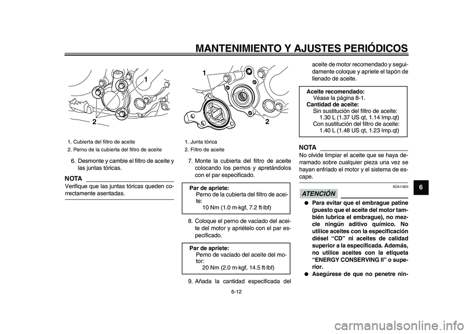 YAMAHA WR 250R 2009  Manuale de Empleo (in Spanish)  
MANTENIMIENTO Y AJUSTES PERIÓDICOS 
6-12 
2
3
4
5
67
8
9
 
6. Desmonte y cambie el filtro de aceite y
las juntas tóricas.
NOTA
 
Verifique que las juntas tóricas queden co- 
rrectamente asentadas