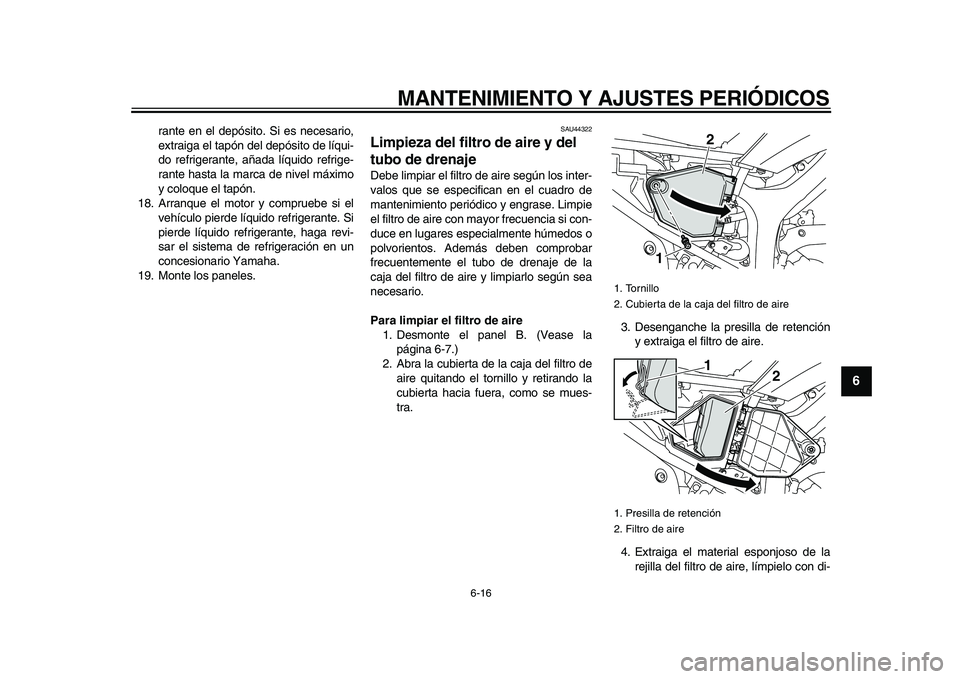 YAMAHA WR 250R 2009  Manuale de Empleo (in Spanish)  
MANTENIMIENTO Y AJUSTES PERIÓDICOS 
6-16 
2
3
4
5
67
8
9
 
rante en el depósito. Si es necesario,
extraiga el tapón del depósito de líqui-
do refrigerante, añada líquido refrige-
rante hasta 