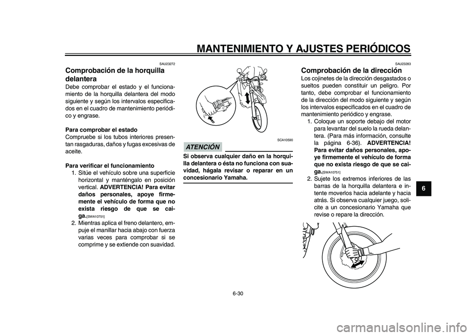 YAMAHA WR 250R 2009 Manuale de Empleo (in Spanish)
MANTENIMIENTO Y AJUSTES PERIÓDICOS
6-30
2
3
4
5
67
8
9
SAU23272
Comprobación de la horquilla
delantera
Debe comprobar el estado y el funciona-
miento de la horquilla delantera del modo
sig YAMAHA WR 250R 2009 Manuale de Empleo (in Spanish)
MANTENIMIENTO Y AJUSTES PERIÓDICOS
6-30
2
3
4
5
67
8
9
SAU23272
Comprobación de la horquilla
delantera
Debe comprobar el estado y el funciona-
miento de la horquilla delantera del modo
sig