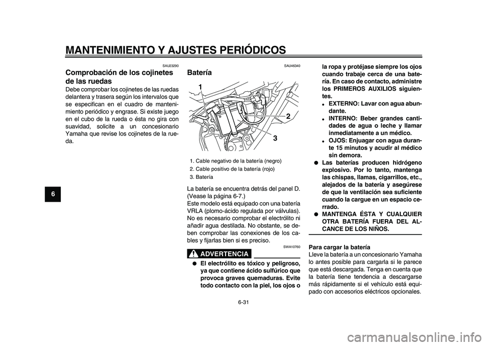 YAMAHA WR 250R 2009 Manuale de Empleo (in Spanish)
MANTENIMIENTO Y AJUSTES PERIÓDICOS
6-31
1
2
3
4
5
6
7
8
9
SAU23290
Comprobación de los cojinetes
de las ruedas
Debe comprobar los cojinetes de las ruedas
delantera y trasera según los int YAMAHA WR 250R 2009 Manuale de Empleo (in Spanish)
MANTENIMIENTO Y AJUSTES PERIÓDICOS
6-31
1
2
3
4
5
6
7
8
9
SAU23290
Comprobación de los cojinetes
de las ruedas
Debe comprobar los cojinetes de las ruedas
delantera y trasera según los int