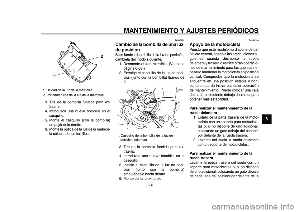 YAMAHA WR 250R 2009  Manuale de Empleo (in Spanish)  
MANTENIMIENTO Y AJUSTES PERIÓDICOS 
6-36 
2
3
4
5
67
8
9
 
3. Tire de la bombilla fundida para ex-
traerla.
4. Introduzca una nueva bombilla en el
casquillo.
5. Monte el casquillo (con la bombilla)