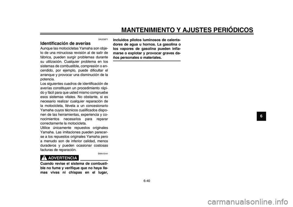 YAMAHA WR 250R 2009 Manuale de Empleo (in Spanish)
MANTENIMIENTO Y AJUSTES PERIÓDICOS
6-40
2
3
4
5
67
8
9
SAU25871
Identificación de averías
Aunque las motocicletas Yamaha son obje-
to de una minuciosa revisión al de salir de
fábrica, pu YAMAHA WR 250R 2009 Manuale de Empleo (in Spanish)
MANTENIMIENTO Y AJUSTES PERIÓDICOS
6-40
2
3
4
5
67
8
9
SAU25871
Identificación de averías
Aunque las motocicletas Yamaha son obje-
to de una minuciosa revisión al de salir de
fábrica, pu