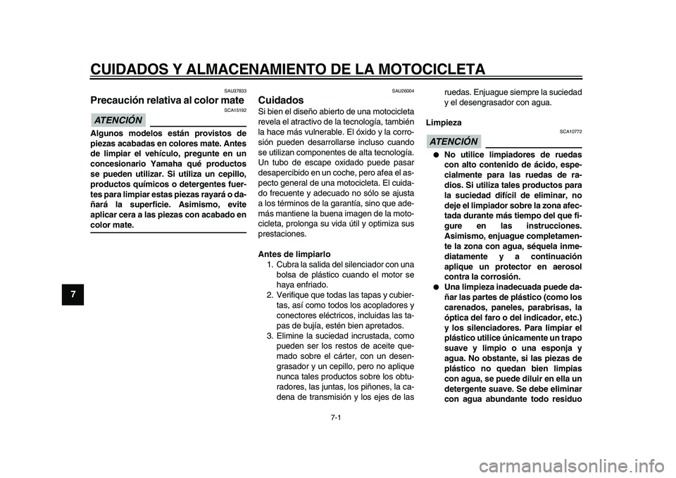 YAMAHA WR 250R 2009 Manuale de Empleo (in Spanish)
7-1
1
2
3
4
5
6
7
8
9
CUIDADOS Y ALMACENAMIENTO DE LA MOTOCICLETA
SAU37833
Precaución relativa al color mate
ATENCIÓN
SCA15192
Algunos modelos están provistos de
piezas acabadas en col YAMAHA WR 250R 2009 Manuale de Empleo (in Spanish)
7-1
1
2
3
4
5
6
7
8
9
CUIDADOS Y ALMACENAMIENTO DE LA MOTOCICLETA
SAU37833
Precaución relativa al color mate
ATENCIÓN
SCA15192
Algunos modelos están provistos de
piezas acabadas en col