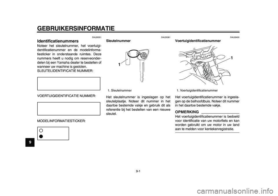 YAMAHA WR 250R 2009  Instructieboekje (in Dutch)  
9-1 
1
2
3
4
5
6
7
8
9
 
GEBRUIKERSINFORMATIE 
DAU26351 
Identificatienummers  
Noteer het sleutelnummer, het voertuigi-
dentificatienummer en de modelinforma-
tiesticker in onderstaande ruimtes. De