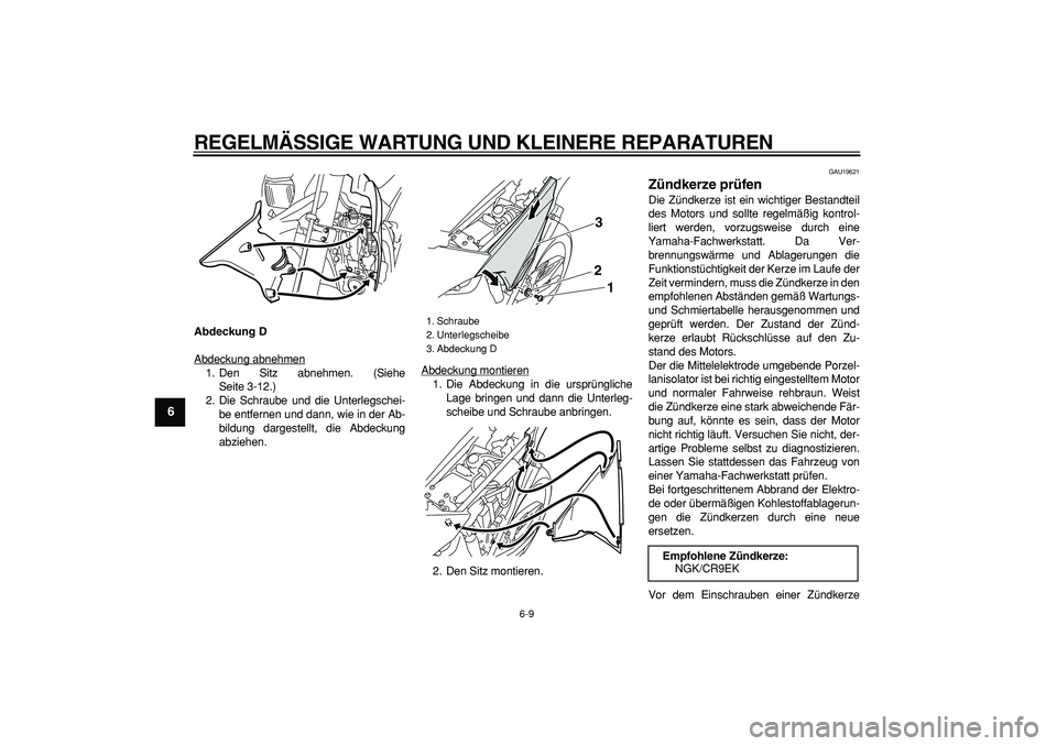 YAMAHA WR 250R 2008 Betriebsanleitungen (in German)
REGELMÄSSIGE WARTUNG UND KLEINERE REPARATUREN
6-9
1
2
3
4
5
6
7
8
9
Abdeckung D
Abdeckung abnehmen
1. Den Sitz abnehmen. (Siehe
Seite 3-12.)
2. Die Schraube und die Unterlegschei-
be entfernen YAMAHA WR 250R 2008 Betriebsanleitungen (in German)
REGELMÄSSIGE WARTUNG UND KLEINERE REPARATUREN
6-9
1
2
3
4
5
6
7
8
9
Abdeckung D
Abdeckung abnehmen
1. Den Sitz abnehmen. (Siehe
Seite 3-12.)
2. Die Schraube und die Unterlegschei-
be entfernen