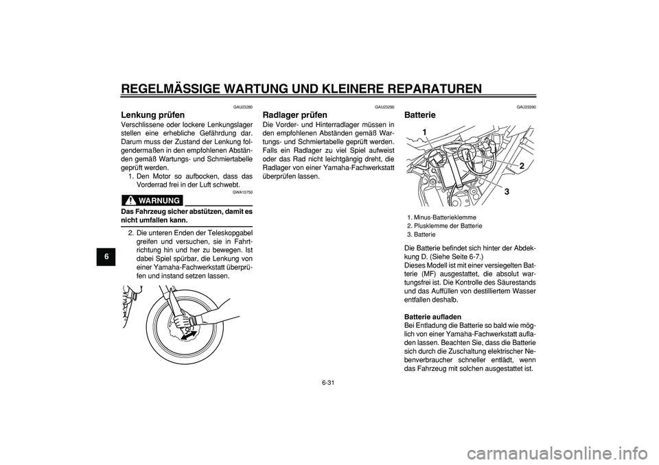 YAMAHA WR 250R 2008 Betriebsanleitungen (in German)
REGELMÄSSIGE WARTUNG UND KLEINERE REPARATUREN
6-31
1
2
3
4
5
6
7
8
9
GAU23280
Lenkung prüfen
Verschlissene oder lockere Lenkungslager
stellen eine erhebliche Gefährdung dar.
Darum muss der YAMAHA WR 250R 2008 Betriebsanleitungen (in German)
REGELMÄSSIGE WARTUNG UND KLEINERE REPARATUREN
6-31
1
2
3
4
5
6
7
8
9
GAU23280
Lenkung prüfen
Verschlissene oder lockere Lenkungslager
stellen eine erhebliche Gefährdung dar.
Darum muss der
