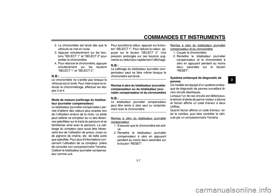 YAMAHA WR 250R 2008  Notices Demploi (in French)  
COMMANDES ET INSTRUMENTS 
3-7 
2
34
5
6
7
8
9
 
2. Le chronomètre est lancé dès que le
véhicule se met en route.
3. Appuyer simultanément sur les bou-
tons “SELECT 1” et “SELECT 2” pour
