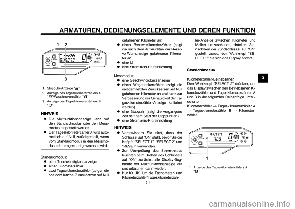 YAMAHA WR 250X 2014 Betriebsanleitungen (in German) ARMATUREN, BEDIENUNGSELEMENTE UND DEREN FUNKTION
3-4
234
5
6
7
8
9
HINWEIS
Die Multifunktionsanzeige kann auf
den Standardmodus oder den Mess-
modus eingestellt werden.
Der Tageskilometerzähle YAMAHA WR 250X 2014 Betriebsanleitungen (in German) ARMATUREN, BEDIENUNGSELEMENTE UND DEREN FUNKTION
3-4
234
5
6
7
8
9
HINWEIS
Die Multifunktionsanzeige kann auf
den Standardmodus oder den Mess-
modus eingestellt werden.
Der Tageskilometerzähle