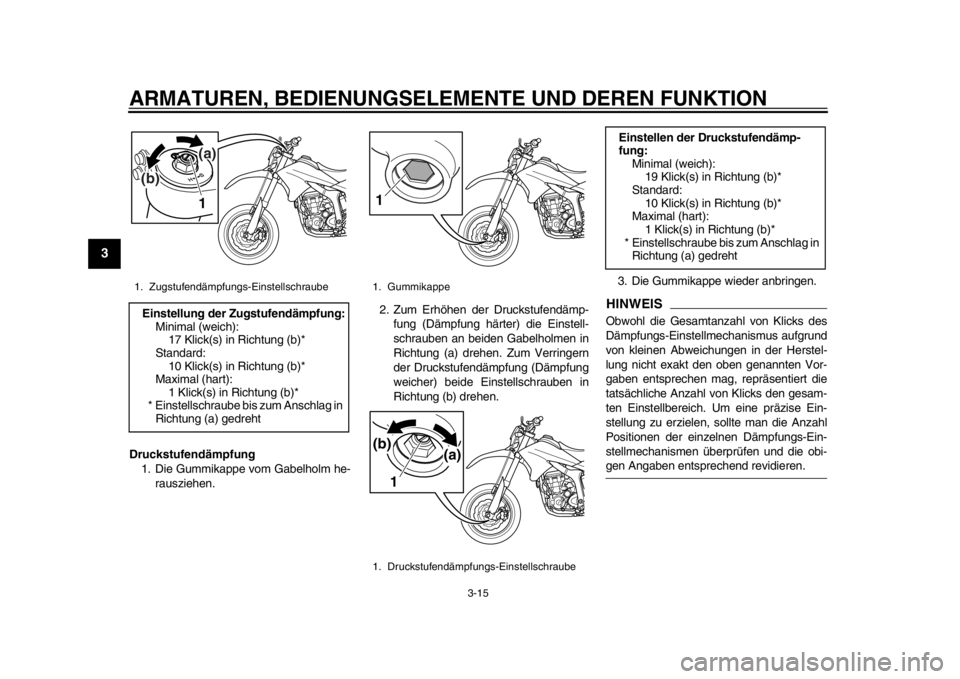 YAMAHA WR 250X 2014  Betriebsanleitungen (in German) ARMATUREN, BEDIENUNGSELEMENTE UND DEREN FUNKTION
3-15
1
23
4
5
6
7
8
9
Druckstufendämpfung1. Die Gummikappe vom Gabelholm he-
rausziehen. 2. Zum Erhöhen der Druckstufendämp-
fung (Dämpfung härter