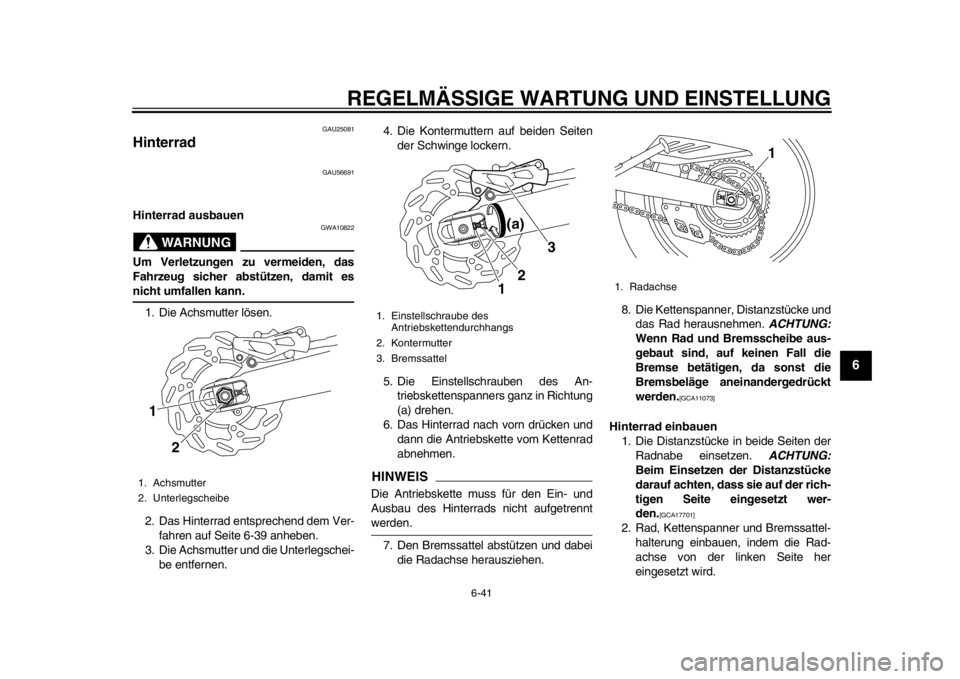 YAMAHA WR 250X 2014  Betriebsanleitungen (in German) REGELMÄSSIGE WARTUNG UND EINSTELLUNG
6-41
2
3
4
567
8
9
GAU25081
Hinterrad
GAU56691
Hinterrad ausbauen
WARNUNG
GWA10822
Um Verletzungen zu vermeiden, das
Fahrzeug sicher abstützen, damit esnicht umf