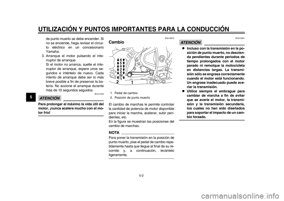 YAMAHA WR 250X 2014  Manuale de Empleo (in Spanish) UTILIZACIÓN Y PUNTOS IMPORTANTES PARA LA CONDUCCIÓN
5-2
1
2
3
45
6
7
8
9
de punto muerto se debe encender. Si
no se enciende, haga revisar el circui-
to eléctrico en un concesionario
Yamaha.
3. Arr