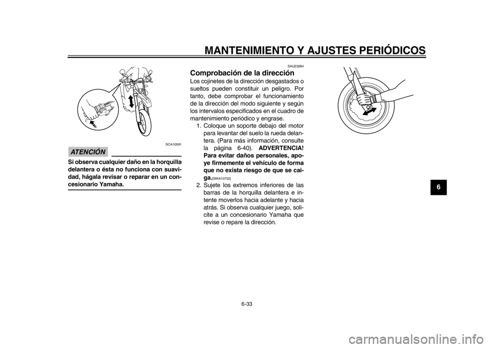 YAMAHA WR 250X 2014  Manuale de Empleo (in Spanish) MANTENIMIENTO Y AJUSTES PERIÓDICOS
6-33
2
3
4
567
8
9
ATENCIÓN 
SCA10591
Si observa cualquier daño en la horquilla
delantera o ésta no funciona con suavi-
dad, hágala revisar o reparar en un con-