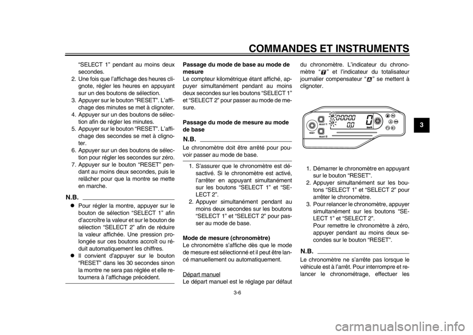 YAMAHA WR 250X 2014  Notices Demploi (in French) COMMANDES ET INSTRUMENTS
3-6
234
5
6
7
8
9
“SELECT 1” pendant au moins deux
secondes.
2. Une fois que l’affichage des heures cli- gnote, régler les heures en appuyant
sur un des boutons de sél