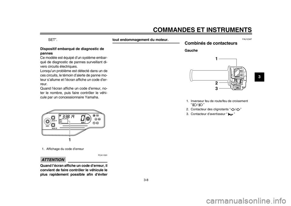 YAMAHA WR 250X 2014  Notices Demploi (in French) COMMANDES ET INSTRUMENTS
3-8
234
5
6
7
8
9
SET”.
Dispositif embarqué de diagnostic de 
pannes
Ce modèle est équipé d’un système embar-
qué de diagnostic de pannes surveillant di-
vers circui
