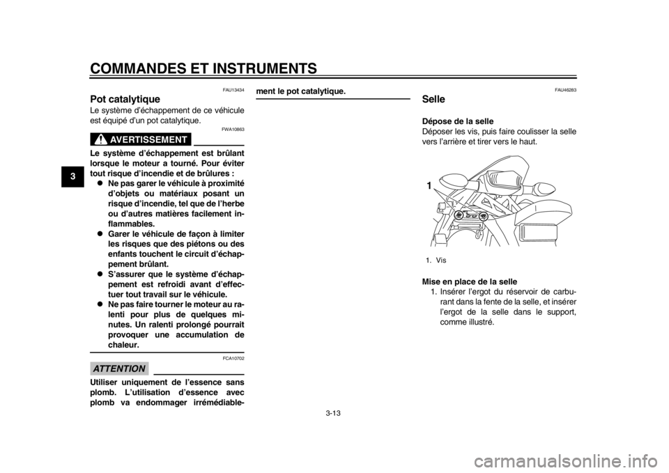 YAMAHA WR 250X 2014  Notices Demploi (in French) COMMANDES ET INSTRUMENTS
3-13
1
23
4
5
6
7
8
9
FAU13434
Pot catalytiqueLe système d’échappement de ce véhicule
est équipé d’un pot catalytique.
AVERTISSEMENT
FWA10863
Le système d’échappe