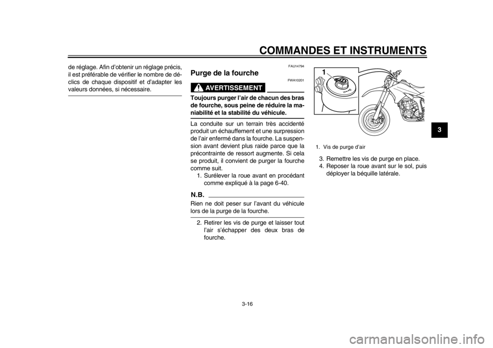 YAMAHA WR 250X 2014  Notices Demploi (in French) COMMANDES ET INSTRUMENTS
3-16
234
5
6
7
8
9
de réglage. Afin d’obtenir un réglage précis,
il est préférable de vérifier le nombre de dé-
clics de chaque dispositif et d’adapter lesvaleurs d