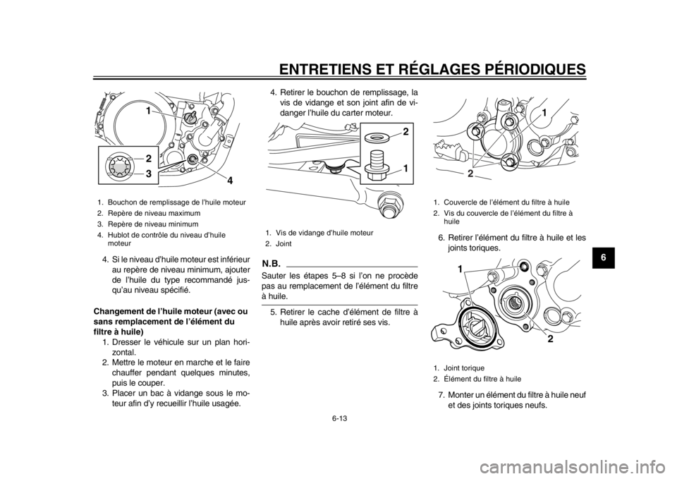 YAMAHA WR 250X 2014  Notices Demploi (in French) ENTRETIENS ET RÉGLAGES PÉRIODIQUES
6-13
2
3
4
567
8
9
4. Si le niveau d’huile moteur est inférieurau repère de niveau minimum, ajouter
de l’huile du type recommandé jus-
qu’au niveau spéci