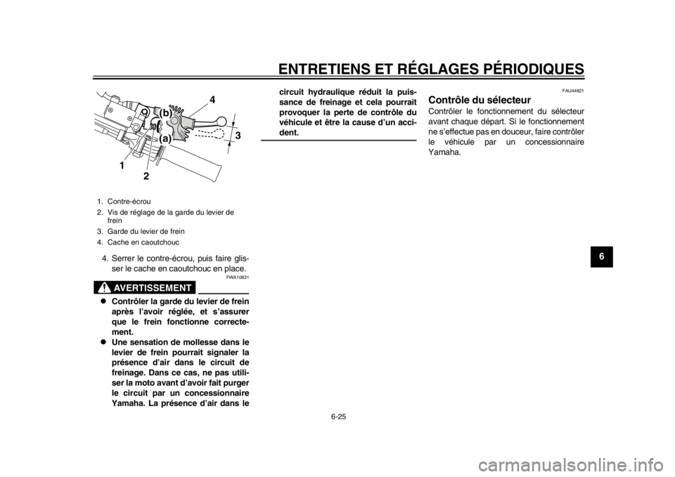 YAMAHA WR 250X 2014  Notices Demploi (in French) ENTRETIENS ET RÉGLAGES PÉRIODIQUES
6-25
2
3
4
567
8
9
4. Serrer le contre-écrou, puis faire glis-ser le cache en caoutchouc en place.
AVERTISSEMENT
FWA10631

Contrôler la garde du levier de fre