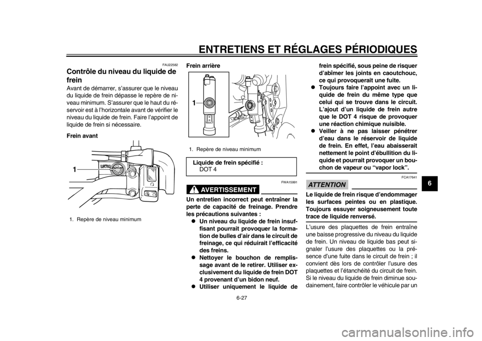 YAMAHA WR 250X 2014  Notices Demploi (in French) ENTRETIENS ET RÉGLAGES PÉRIODIQUES
6-27
2
3
4
567
8
9
FAU22582
Contrôle du niveau du liquide de 
freinAvant de démarrer, s’assurer que le niveau
du liquide de frein dépasse le repère de ni-
ve