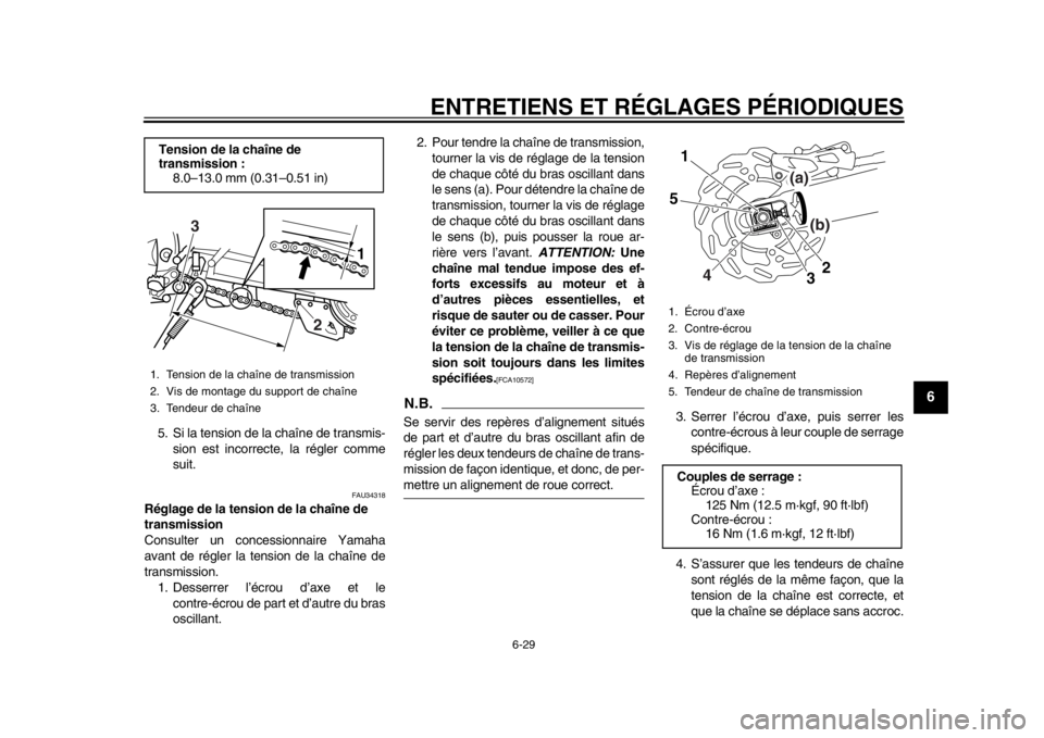YAMAHA WR 250X 2014  Notices Demploi (in French) ENTRETIENS ET RÉGLAGES PÉRIODIQUES
6-29
2
3
4
567
8
9
5. Si la tension de la chaîne de transmis-sion est incorrecte, la régler comme
suit.
FAU34318
Réglage de la tension de la chaîne de 
transmi