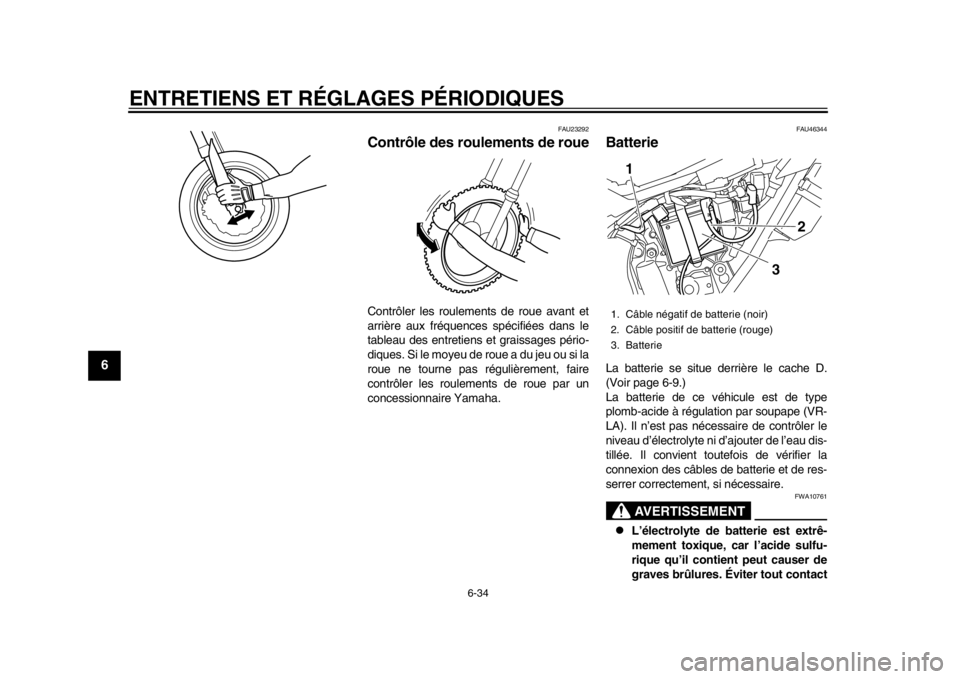 YAMAHA WR 250X 2014  Notices Demploi (in French) ENTRETIENS ET RÉGLAGES PÉRIODIQUES
6-34
1
2
3
4
56
7
8
9
FAU23292
Contrôle des roulements de roueContrôler les roulements de roue avant et
arrière aux fréquences spécifiées dans le
tableau des