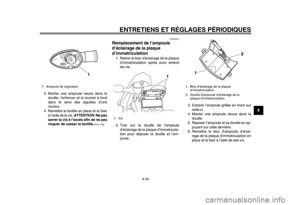 YAMAHA WR 250X 2014  Notices Demploi (in French) ENTRETIENS ET RÉGLAGES PÉRIODIQUES
6-39
2
3
4
567
8
9
3. Monter une ampoule neuve dans ladouille, l’enfoncer et la tourner à fond
dans le sens des aiguilles d’une
montre.
4. Remettre la lentill
