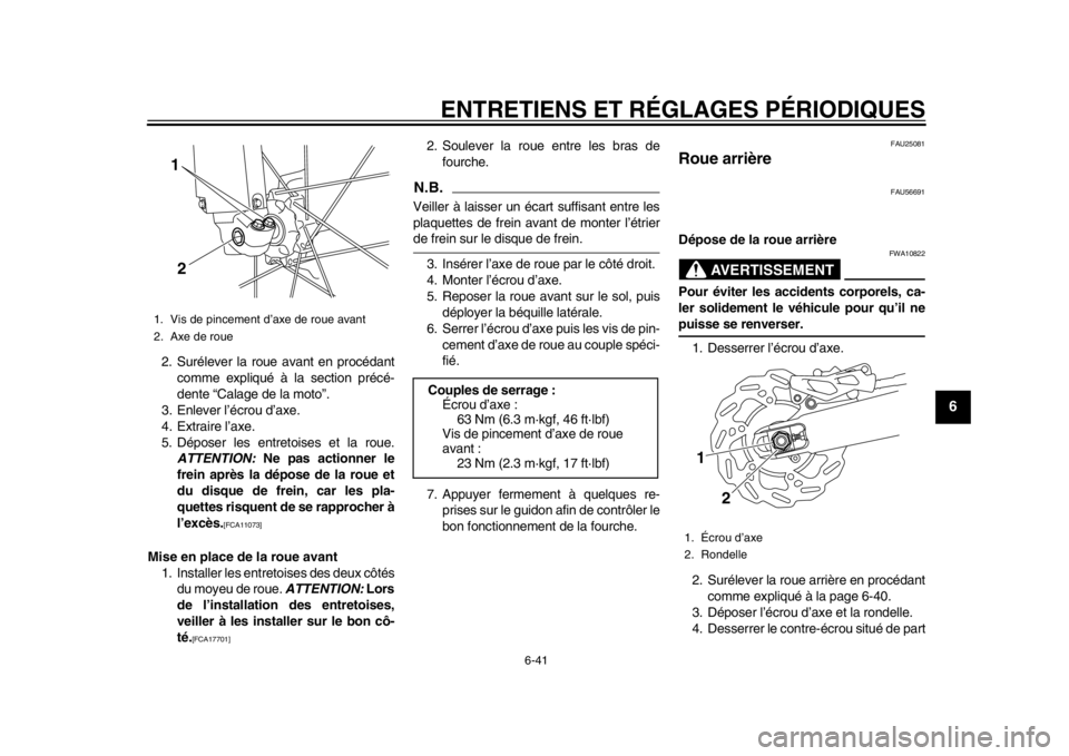 YAMAHA WR 250X 2014  Notices Demploi (in French) ENTRETIENS ET RÉGLAGES PÉRIODIQUES
6-41
2
3
4
567
8
9
2. Surélever la roue avant en procédantcomme expliqué à la section précé-
dente “Calage de la moto”.
3. Enlever l’écrou d’axe.
4.