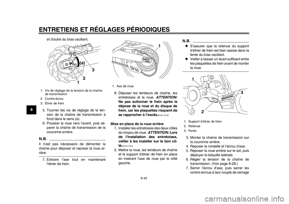 YAMAHA WR 250X 2014  Notices Demploi (in French) ENTRETIENS ET RÉGLAGES PÉRIODIQUES
6-42
1
2
3
4
56
7
8
9
et d’autre du bras oscillant.
5. Tourner les vis de réglage de la ten- sion de la chaîne de transmission à
fond dans le sens (a).
6. Pou