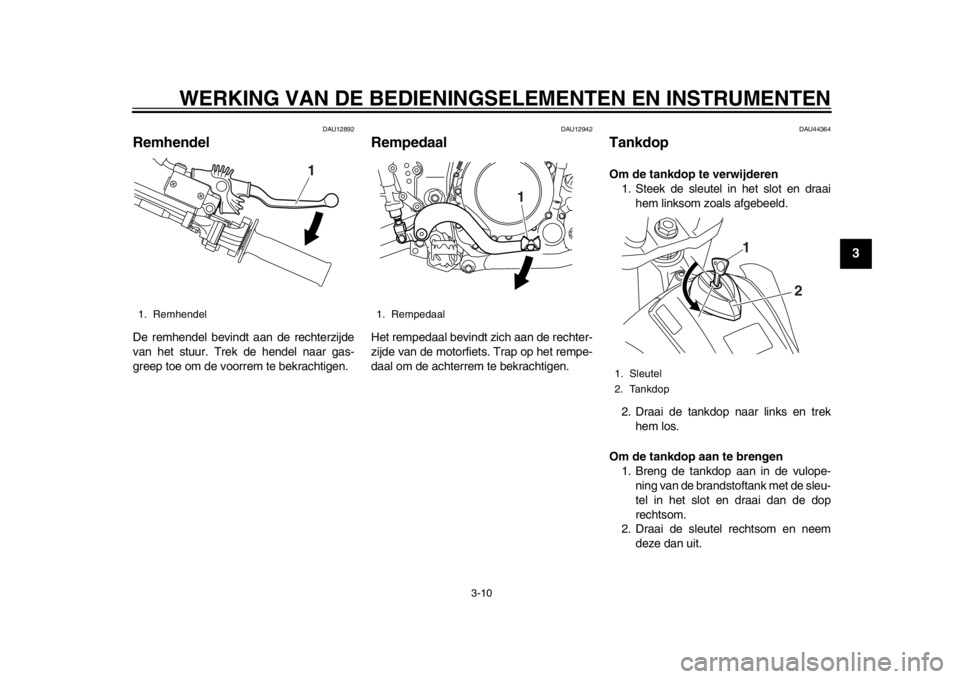 YAMAHA WR 250X 2014  Instructieboekje (in Dutch) WERKING VAN DE BEDIENINGSELEMENTEN EN INSTRUMENTEN
3-10
234
5
6
7
8
9
DAU12892
RemhendelDe remhendel bevindt aan de rechterzijde
van het stuur. Trek de hendel naar gas-
greep toe om de voorrem te bekr