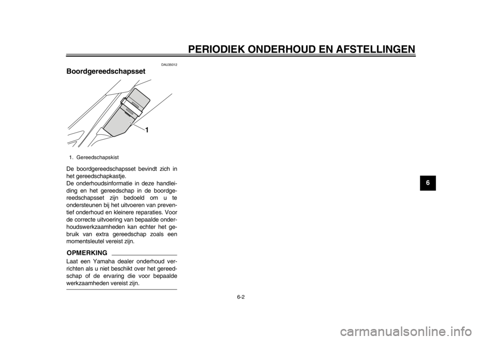 YAMAHA WR 250X 2014  Instructieboekje (in Dutch) PERIODIEK ONDERHOUD EN AFSTELLINGEN
6-2
2
3
4
567
8
9
DAU35012
BoordgereedschapssetDe boordgereedschapsset bevindt zich in
het gereedschapkastje.
De onderhoudsinformatie in deze handlei-
ding en het g