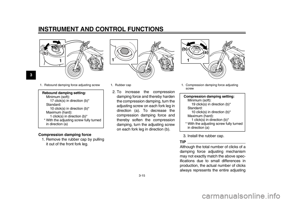 YAMAHA WR 250X 2012 Owners Manual INSTRUMENT AND CONTROL FUNCTIONS
3-15
1
23
4
5
6
7
8
9Compression damping force
1. Remove the rubber cap by pulling it out of the front fork leg. 2. To increase the compression
damping force and there YAMAHA WR 250X 2012 Owners Manual INSTRUMENT AND CONTROL FUNCTIONS
3-15
1
23
4
5
6
7
8
9Compression damping force
1. Remove the rubber cap by pulling it out of the front fork leg. 2. To increase the compression
damping force and there