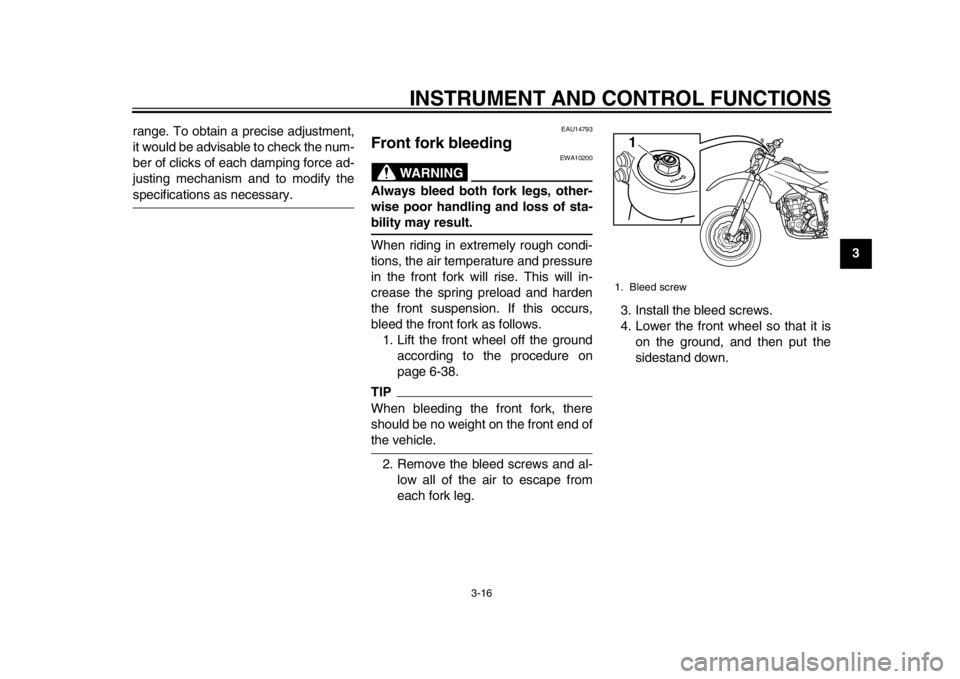 YAMAHA WR 250X 2012  Owners Manual INSTRUMENT AND CONTROL FUNCTIONS
3-16
234
5
6
7
8
9
range. To obtain a precise adjustment,
it would be advisable to check the num-
ber of clicks of each damping force ad-
justing mechanism and to modi