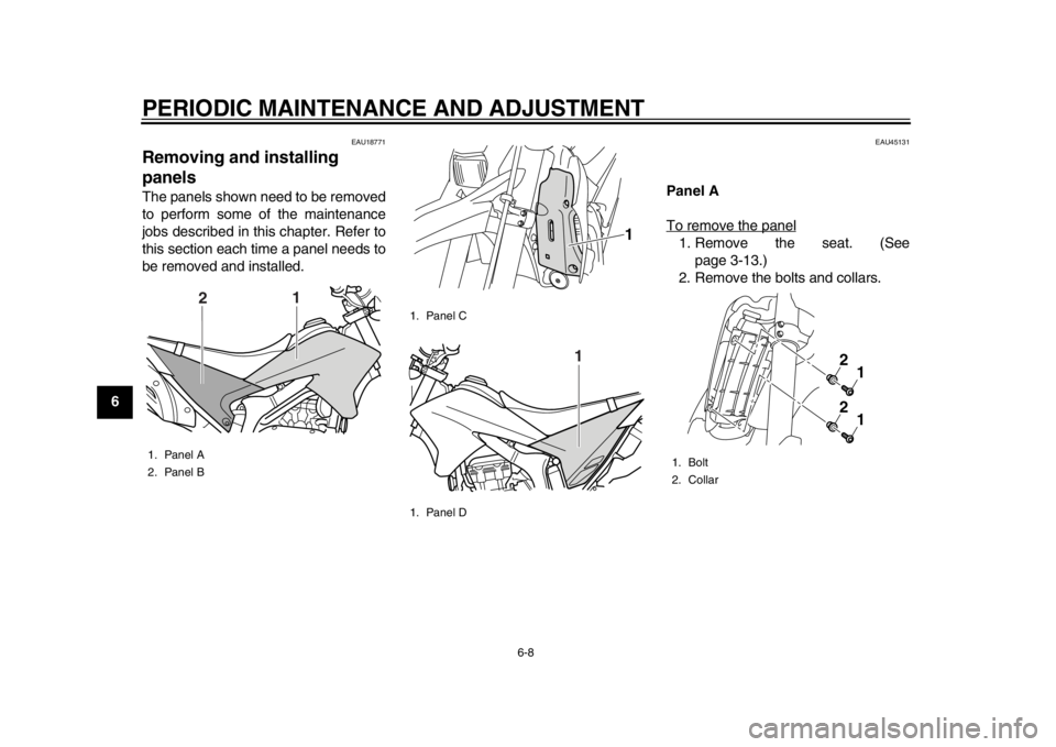 YAMAHA WR 250X 2012  Owners Manual PERIODIC MAINTENANCE AND ADJUSTMENT
6-8
1
2
3
4
56
7
8
9
EAU18771
Removing and installing 
panels The panels shown need to be removed
to perform some of the maintenance
jobs described in this chapter.