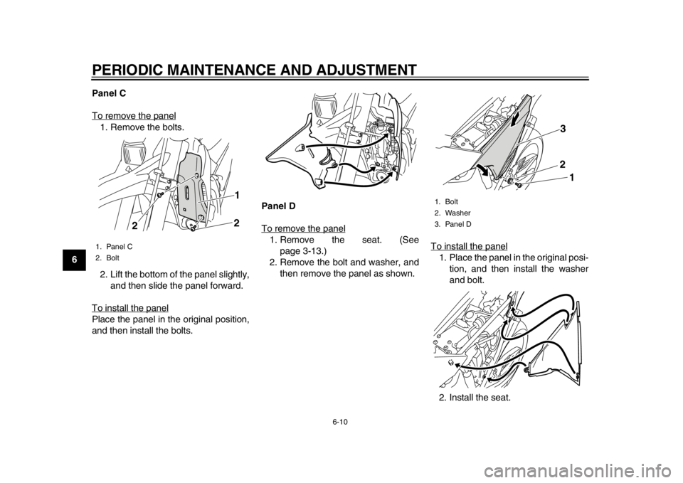 YAMAHA WR 250X 2012  Owners Manual PERIODIC MAINTENANCE AND ADJUSTMENT
6-10
1
2
3
4
56
7
8
9Panel C
To remove the panel
1. Remove the bolts.
2. Lift the bottom of the panel slightly,
and then slide the panel forward.
To install the pan